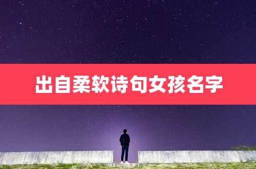 出自柔软诗句女孩名字