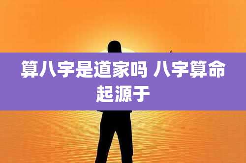 算八字是道家吗 八字算命起源于