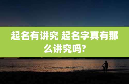 起名有讲究 起名字真有那么讲究吗?