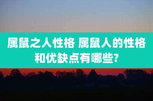 属鼠之人性格 属鼠人的性格和优缺点有哪些?