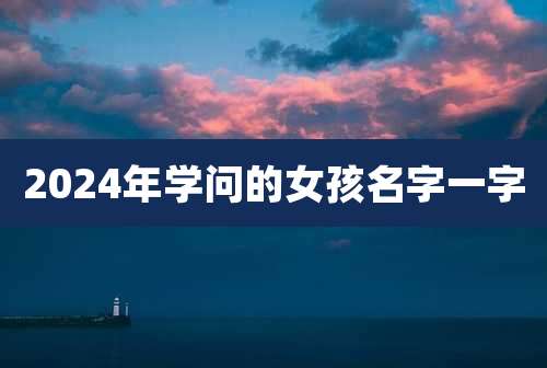 2024年学问的女孩名字一字