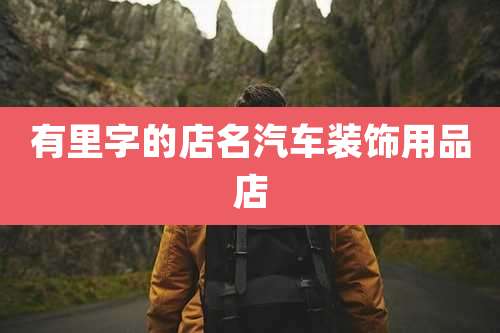 有里字的店名汽车装饰用品店