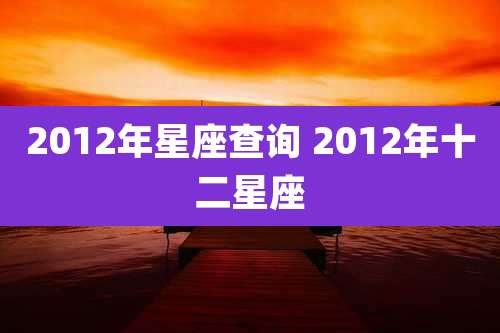 2012年星座查询 2012年十二星座