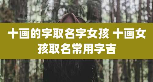 十画的字取名字女孩 十画女孩取名常用字吉