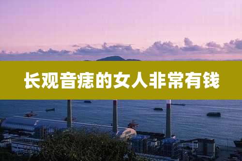 长观音痣的女人非常有钱