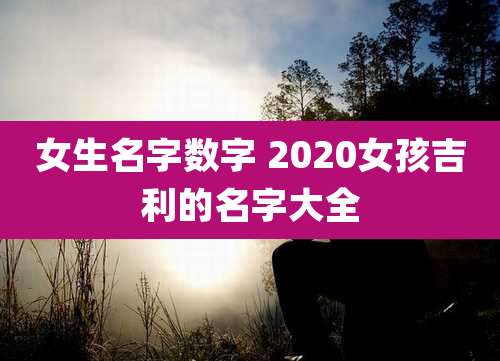 女生名字数字 2020女孩吉利的名字大全