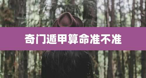 奇门遁甲算命准不准