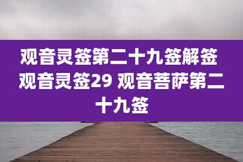 观音灵签第二十九签解签 观音灵签29 观音菩萨第二十九签