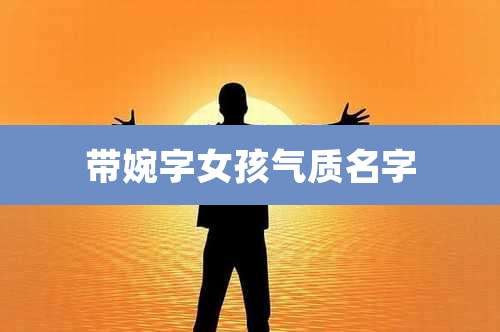 带婉字女孩气质名字