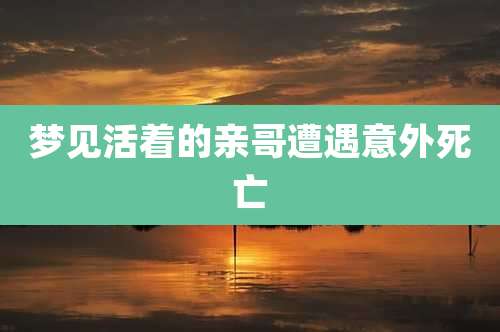梦见活着的亲哥遭遇意外死亡