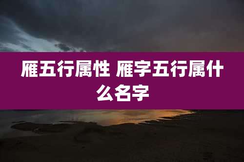 雁五行属性 雁字五行属什么名字