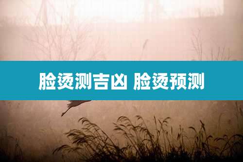 脸烫测吉凶 脸烫预测