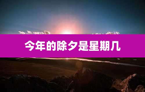 今年的除夕是星期几