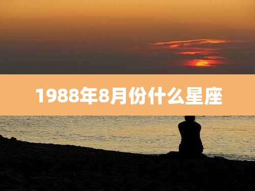 1988年8月份什么星座