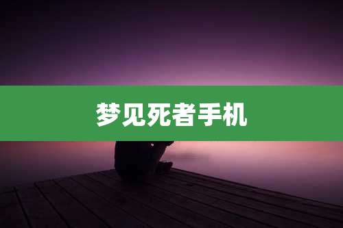 梦见死者手机