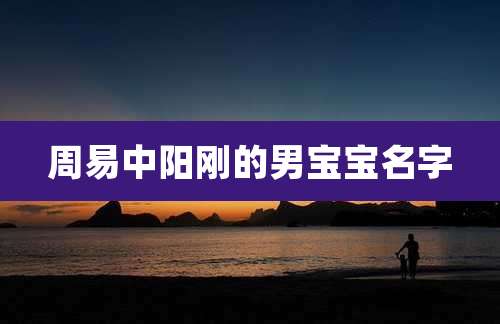 周易中阳刚的男宝宝名字