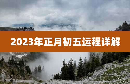 2023年正月初五运程详解