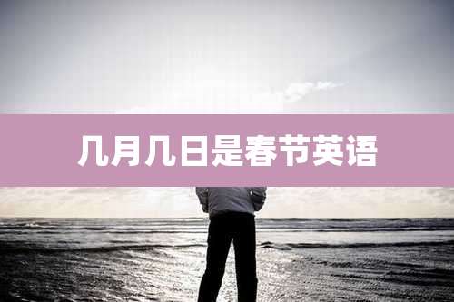几月几日是春节英语