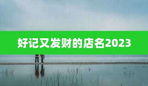好记又发财的店名2023