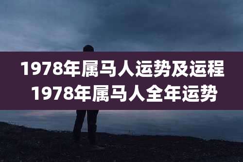 1978年属马人运势及运程 1978年属马人全年运势