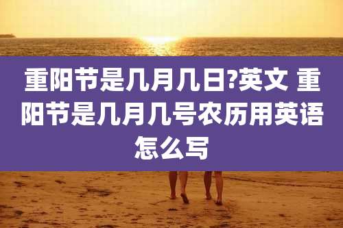 重阳节是几月几日?英文 重阳节是几月几号农历用英语怎么写