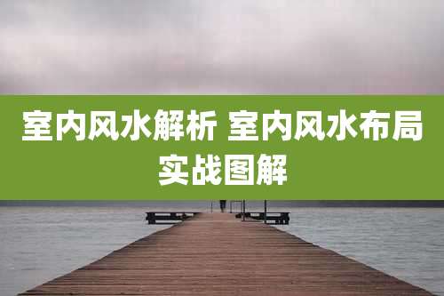 室内风水解析 室内风水布局实战图解
