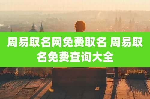周易取名网免费取名 周易取名免费查询大全
