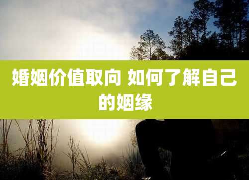 婚姻价值取向 如何了解自己的姻缘