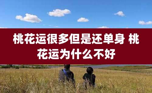 桃花运很多但是还单身 桃花运为什么不好