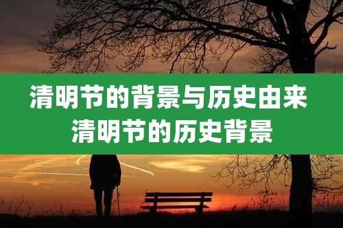 清明节的背景与历史由来 清明节的历史背景