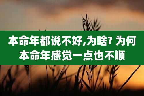 本命年都说不好,为啥? 为何本命年感觉一点也不顺