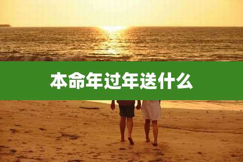 本命年过年送什么