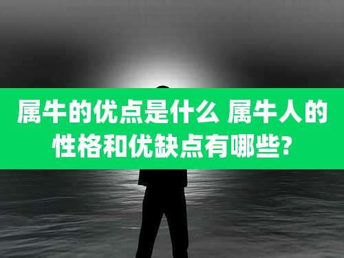 属牛的优点是什么 属牛人的性格和优缺点有哪些?