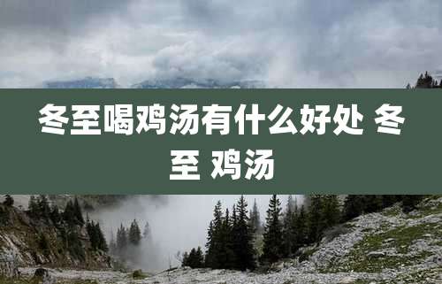 冬至喝鸡汤有什么好处 冬至 鸡汤