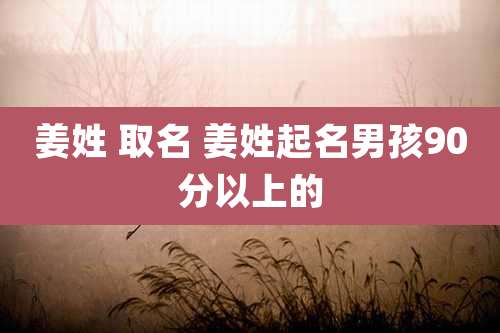 姜姓 取名 姜姓起名男孩90分以上的