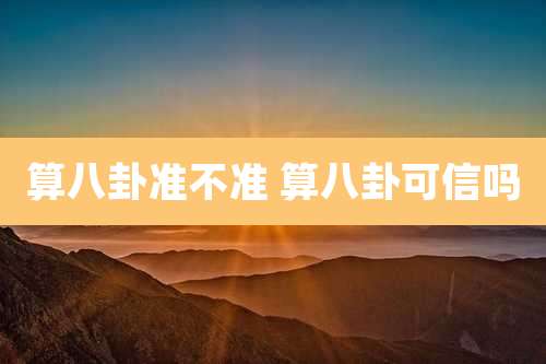 算八卦准不准 算八卦可信吗