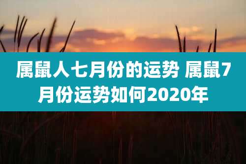 属鼠人七月份的运势 属鼠7月份运势如何2020年
