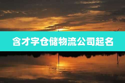 含才字仓储物流公司起名