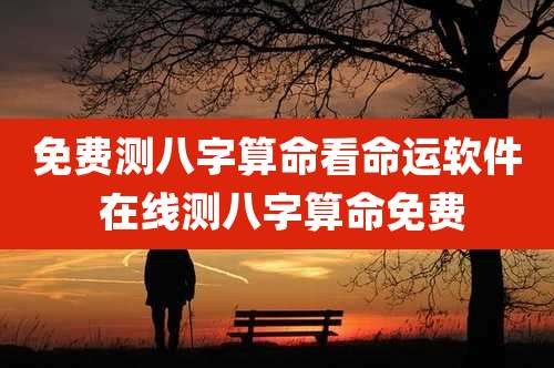 免费测八字算命看命运软件 在线测八字算命免费