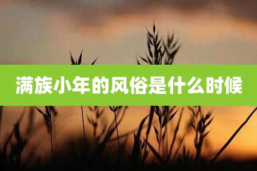 满族小年的风俗是什么时候