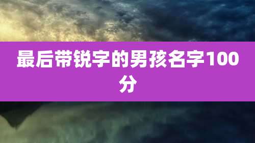 最后带锐字的男孩名字100分