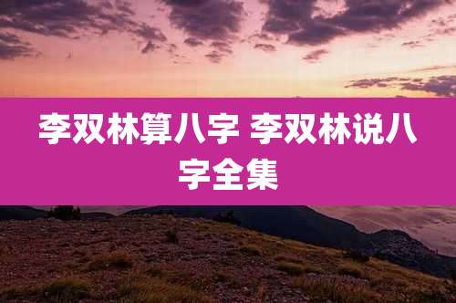 李双林算八字 李双林说八字全集