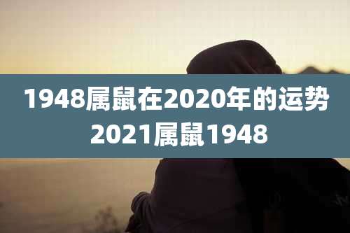 1948属鼠在2020年的运势 2021属鼠1948