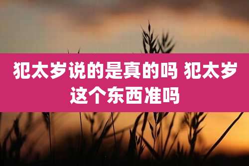 犯太岁说的是真的吗 犯太岁这个东西准吗