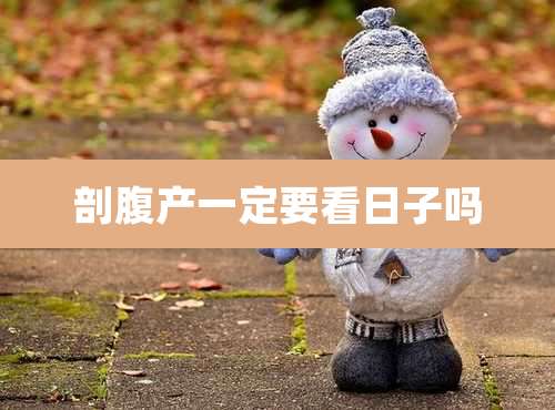 剖腹产一定要看日子吗