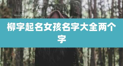 柳字起名女孩名字大全两个字
