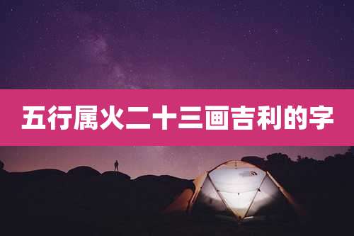 五行属火二十三画吉利的字