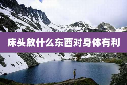 床头放什么东西对身体有利