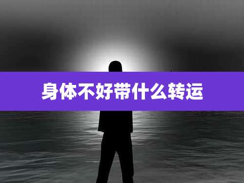 身体不好带什么转运