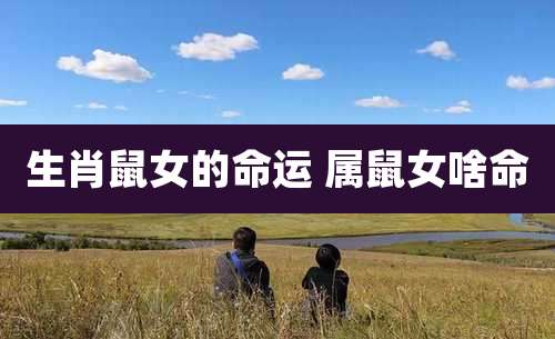 生肖鼠女的命运 属鼠女啥命